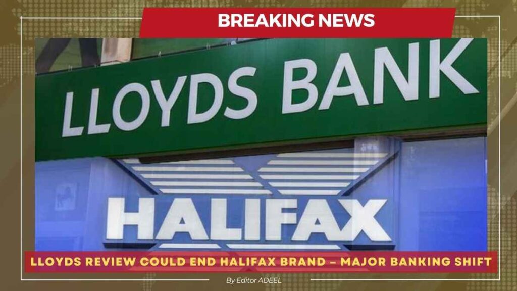 Halifax Brand Could Disappear from UK High Streets Under Lloyds Review Halifax Brand