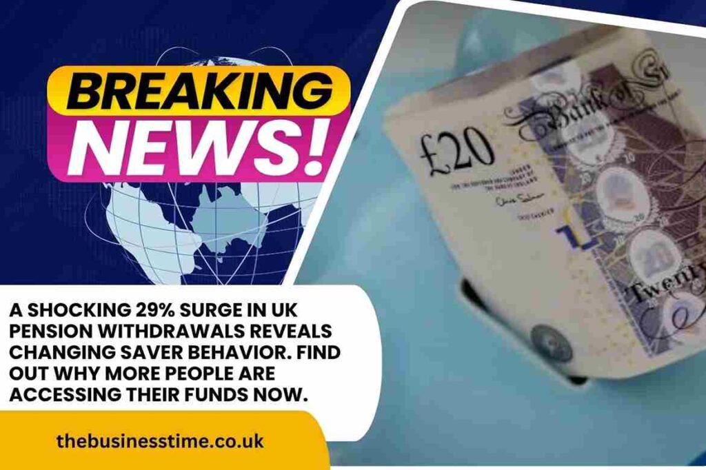 More UK Savers Cash In Pensions as Withdrawals Rise 29% UK Pension